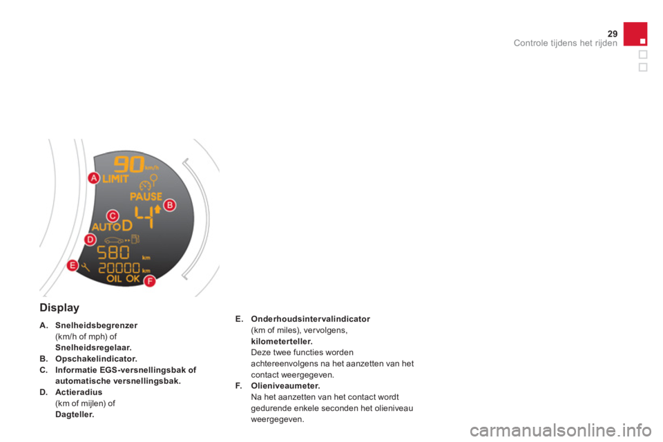 CITROEN DS3 CABRIO 2013  Instructieboekjes (in Dutch) 29Controle tijdens het rijden
   Display E.Onderhoudsintervalindicator(km of miles), ver volgens, kilometerteller. 
 Deze twee functies worden
achtereenvolgens na het aanzetten van het contact weergeg