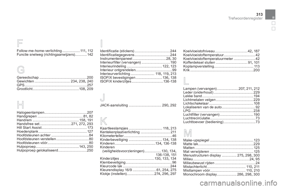 CITROEN DS3 CABRIO 2013  Instructieboekjes (in Dutch) 313Tr e f w o o r d e n r e g i s t e r
Follow-me-home-verlichting..................111,112Functie snelweg (richtingaanwijzers)............142
Gereedschap .............................................