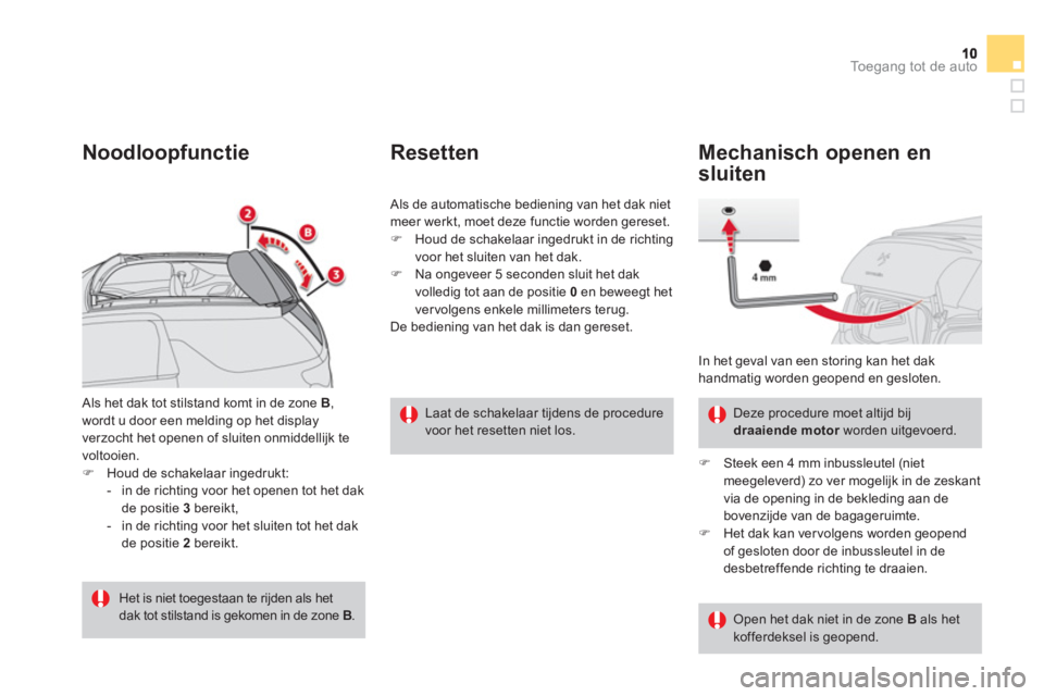 CITROEN DS3 CABRIO 2013  Instructieboekjes (in Dutch) Toegang tot de auto
 Als het dak tot stilstand komt in de zone  B 
, 
wordt u door een melding op het displayverzocht het openen of sluiten onmiddellijk te
voltooien. �)Houd de schakelaar ingedrukt:
-