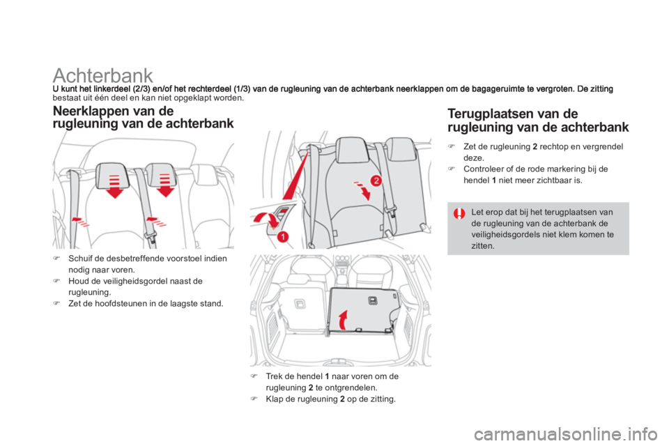 CITROEN DS3 CABRIO 2013  Instructieboekjes (in Dutch)    
 
 
 
 
 
 
 
 
 
Achterbank 
bestaat uit één deel en kan niet opgeklapt worden.
�)Schuif de desbetreffende voorstoel indien nodig naar voren.�)Houd de veiligheidsgordel naast derugleuning. �)Ze