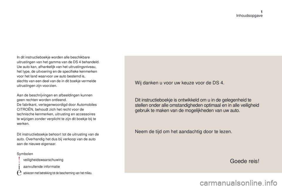 CITROEN DS4 2017  Instructieboekjes (in Dutch) 1
DS4_nl_Chap00a_sommaire_ed01-2016
Dit instructieboekje is ontwikkeld om u in de gelegenheid te 
stellen onder alle omstandigheden optimaal en in alle veiligheid 
gebruik te maken van de mogelijkhede