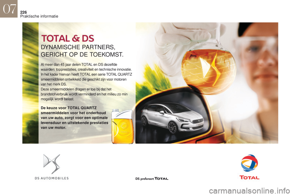 CITROEN DS4 2017  Instructieboekjes (in Dutch) 226
DYNAMISCHE PARTNERS,
GERICHT OP DE TOEKOMST.
Al meer dan 45 jaar delen TOTAL en DS dezelfde 
w aarden: topprestaties, creativiteit en technische innovatie.
In het kader hiervan heeft TOTAL een ser