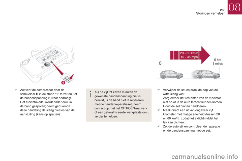 CITROEN DS4 2017  Instructieboekjes (in Dutch) 263
DS4_nl_Chap08_en-cas-de-panne_ed01-2016
F Activeer de compressor door de schakelaar B in de stand "I"  te zetten, tot 
de bandenspanning 2,0 bar bedraagt.
 H

et afdichtmiddel wordt onder 