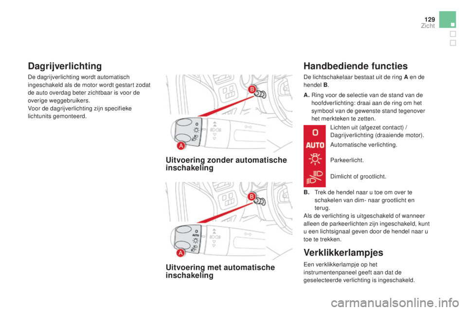 CITROEN DS4 2016 Instructieboekjes (in Dutch) 129
DS4_nl_Chap05_visibilite_ed03-2015
Uitvoering zonder automatische
inschakeling
Uitvoering met automatische
inschakeling
Handbediende functies
De lichtschakelaar bestaat uit de ring A en de
hend CITROEN DS4 2016 Instructieboekjes (in Dutch) 129
DS4_nl_Chap05_visibilite_ed03-2015
Uitvoering zonder automatische
inschakeling
Uitvoering met automatische
inschakeling
Handbediende functies
De lichtschakelaar bestaat uit de ring A en de
hend