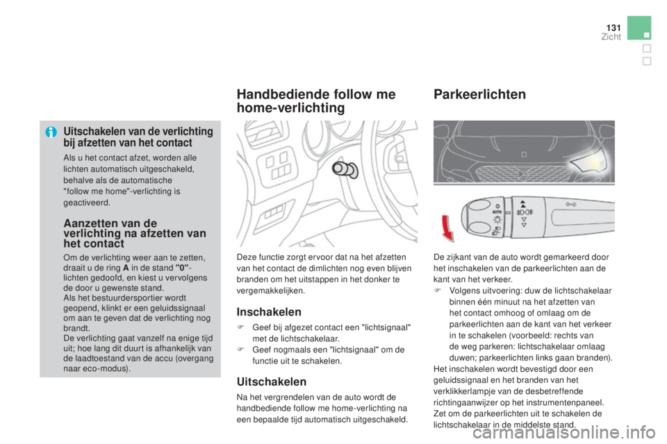 CITROEN DS4 2016 Instructieboekjes (in Dutch) 131
DS4_nl_Chap05_visibilite_ed03-2015
Uitschakelen van de verlichting
bij afzetten van het contact
Als u het contact afzet, worden alle
lichten automatisch uitgeschakeld,
behalve als de automatisc CITROEN DS4 2016 Instructieboekjes (in Dutch) 131
DS4_nl_Chap05_visibilite_ed03-2015
Uitschakelen van de verlichting
bij afzetten van het contact
Als u het contact afzet, worden alle
lichten automatisch uitgeschakeld,
behalve als de automatisc