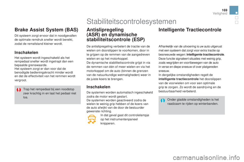 CITROEN DS4 2016 Instructieboekjes (in Dutch) 169
DS4_nl_Chap07_securite_ed03-2015
Brake Assist System (BAS)
Dit systeem zorgt ervoor dat in noodgevallen
de optimale remdruk sneller wordt bereikt,
zodat de remafstand kleiner wordt.
Inschakelen
CITROEN DS4 2016 Instructieboekjes (in Dutch) 169
DS4_nl_Chap07_securite_ed03-2015
Brake Assist System (BAS)
Dit systeem zorgt ervoor dat in noodgevallen
de optimale remdruk sneller wordt bereikt,
zodat de remafstand kleiner wordt.
Inschakelen