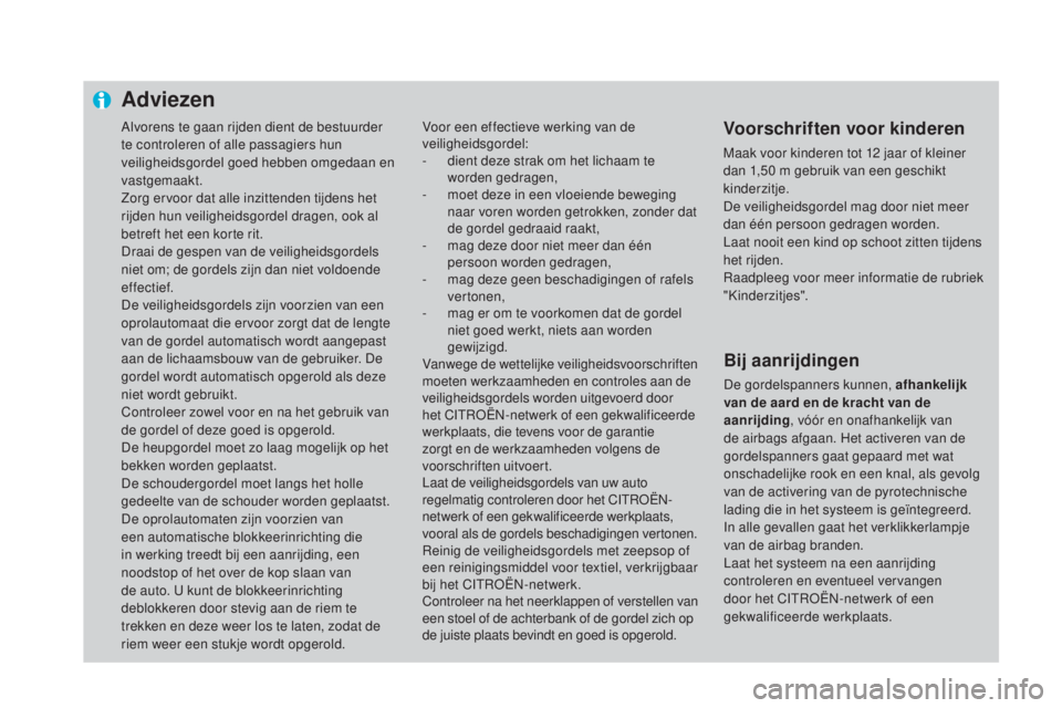 CITROEN DS4 2016 Instructieboekjes (in Dutch) Alvorens te gaan rijden dient de bestuurder
te controleren of alle passagiers hun
veiligheidsgordel goed hebben omgedaan en
vastgemaakt.
Zorg ervoor dat alle inzittenden tijdens het
rijden hun vei CITROEN DS4 2016 Instructieboekjes (in Dutch) Alvorens te gaan rijden dient de bestuurder
te controleren of alle passagiers hun
veiligheidsgordel goed hebben omgedaan en
vastgemaakt.
Zorg ervoor dat alle inzittenden tijdens het
rijden hun vei