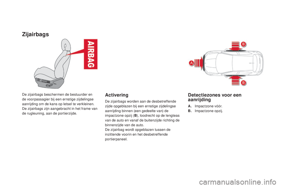 CITROEN DS4 2016 Instructieboekjes (in Dutch) Zijairbags
De zijairbags beschermen de bestuurder en
de voorpassagier bij een ernstige zijdelingse
aanrijding om de kans op letsel te verkleinen.
De zijairbags zijn aangebracht in het frame van
de CITROEN DS4 2016 Instructieboekjes (in Dutch) Zijairbags
De zijairbags beschermen de bestuurder en
de voorpassagier bij een ernstige zijdelingse
aanrijding om de kans op letsel te verkleinen.
De zijairbags zijn aangebracht in het frame van
de