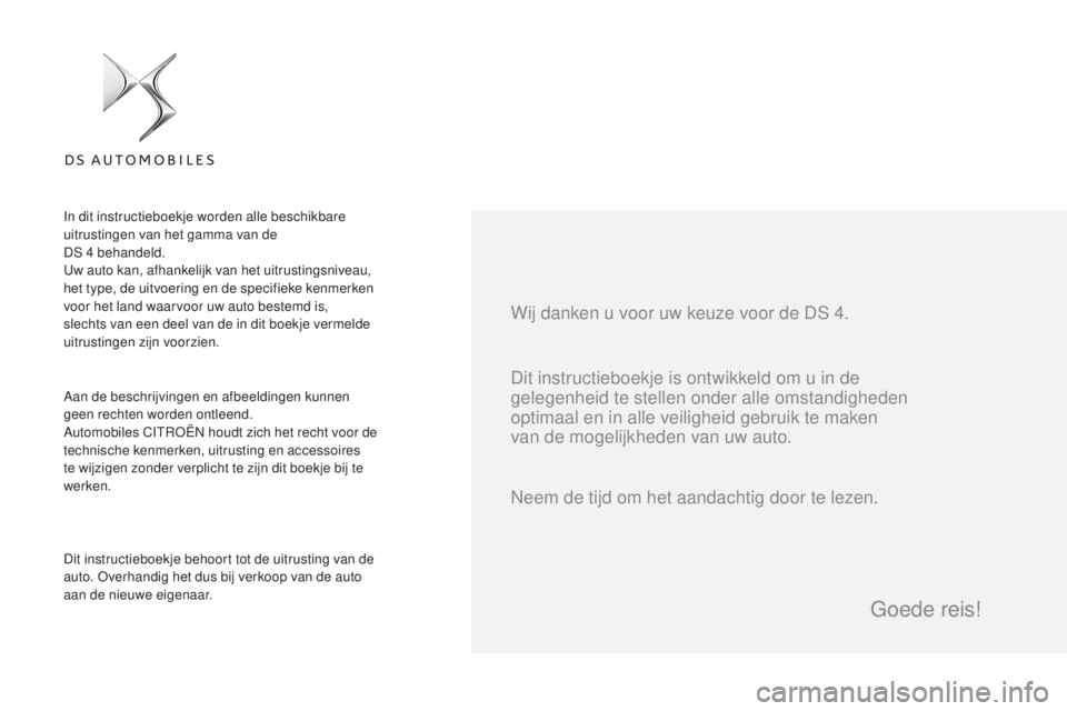 CITROEN DS4 2016  Instructieboekjes (in Dutch) DS4_nl_Chap00a_sommaire_ed03-2015
Dit instructieboekje is ontwikkeld om u in de 
gelegenheid te stellen onder alle omstandigheden 
optimaal en in alle veiligheid gebruik te maken 
van de mogelijkheden