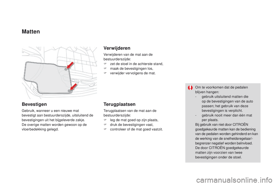 CITROEN DS4 2015 Instructieboekjes (in Dutch) DS4_nl_Chap04_amenagement_ed02-2015
Matten
Bevestigen
Gebruik, wanneer u een nieuwe mat
bevestigt aan bestuurderszijde, uitsluitend de
bevestigingen uit het bijgeleverde zakje.
De overige matten wor CITROEN DS4 2015 Instructieboekjes (in Dutch) DS4_nl_Chap04_amenagement_ed02-2015
Matten
Bevestigen
Gebruik, wanneer u een nieuwe mat
bevestigt aan bestuurderszijde, uitsluitend de
bevestigingen uit het bijgeleverde zakje.
De overige matten wor