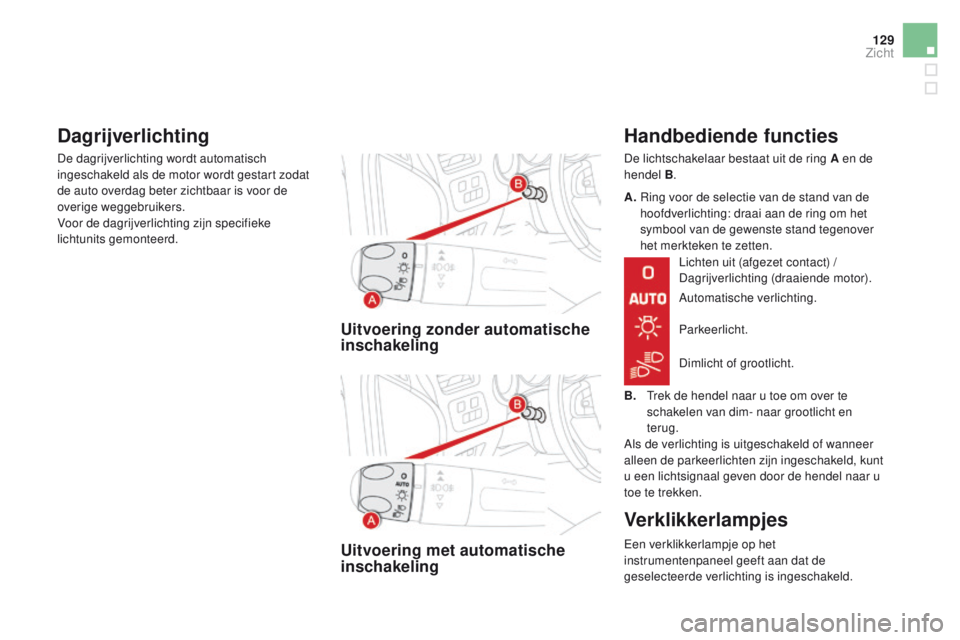 CITROEN DS4 2015 Instructieboekjes (in Dutch) 129
DS4_nl_Chap05_visibilite_ed02-2015
Uitvoering zonder automatische
inschakeling
Uitvoering met automatische
inschakeling
Handbediende functies
De lichtschakelaar bestaat uit de ring A en de
hend CITROEN DS4 2015 Instructieboekjes (in Dutch) 129
DS4_nl_Chap05_visibilite_ed02-2015
Uitvoering zonder automatische
inschakeling
Uitvoering met automatische
inschakeling
Handbediende functies
De lichtschakelaar bestaat uit de ring A en de
hend