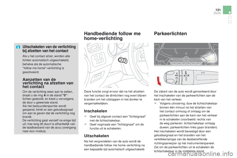CITROEN DS4 2015 Instructieboekjes (in Dutch) 131
DS4_nl_Chap05_visibilite_ed02-2015
Uitschakelen van de verlichting
bij afzetten van het contact
Als u het contact afzet, worden alle
lichten automatisch uitgeschakeld,
behalve als de automatisc CITROEN DS4 2015 Instructieboekjes (in Dutch) 131
DS4_nl_Chap05_visibilite_ed02-2015
Uitschakelen van de verlichting
bij afzetten van het contact
Als u het contact afzet, worden alle
lichten automatisch uitgeschakeld,
behalve als de automatisc