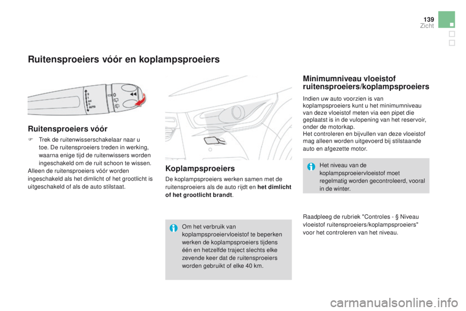 CITROEN DS4 2015 Instructieboekjes (in Dutch) 139
DS4_nl_Chap05_visibilite_ed02-2015
Ruitensproeiers vóór en koplampsproeiers
Ruitensproeiers vóór
F Trek de ruitenwisserschakelaar naar u toe. De ruitensproeiers treden in werking,
waarna enig CITROEN DS4 2015 Instructieboekjes (in Dutch) 139
DS4_nl_Chap05_visibilite_ed02-2015
Ruitensproeiers vóór en koplampsproeiers
Ruitensproeiers vóór
F Trek de ruitenwisserschakelaar naar u toe. De ruitensproeiers treden in werking,
waarna enig