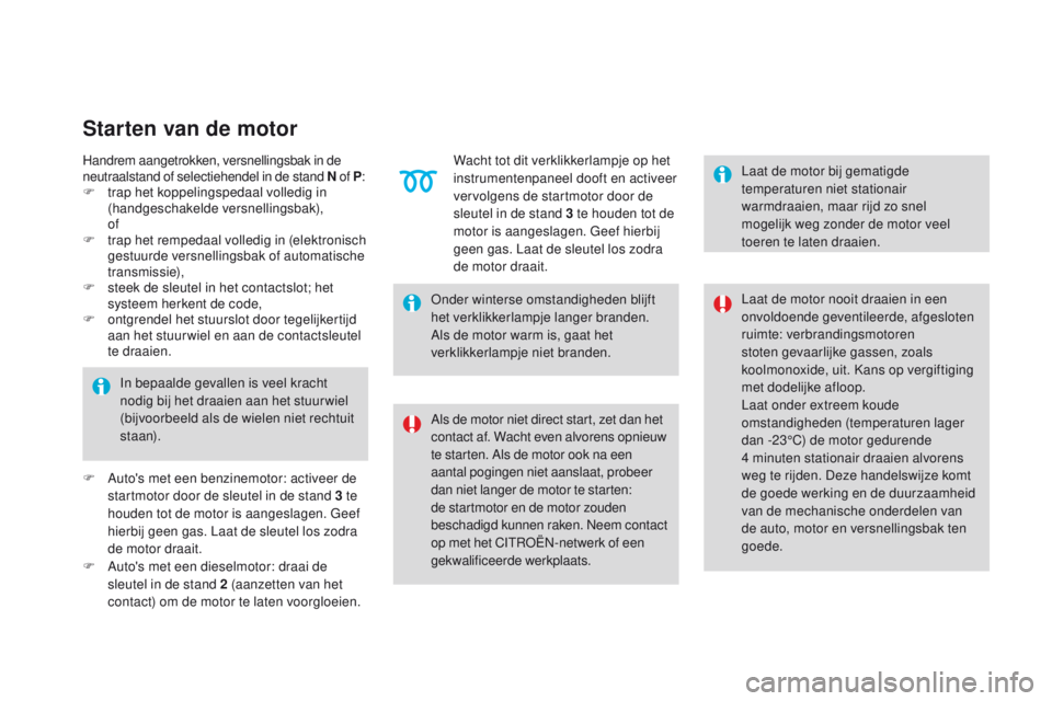 CITROEN DS4 2015 Instructieboekjes (in Dutch) DS4_nl_Chap08_conduite_ed02-2015
Onder winterse omstandigheden blijft
het verklikkerlampje langer branden.
Als de motor warm is, gaat het
verklikkerlampje niet branden.
In bepaalde gevallen is veel CITROEN DS4 2015 Instructieboekjes (in Dutch) DS4_nl_Chap08_conduite_ed02-2015
Onder winterse omstandigheden blijft
het verklikkerlampje langer branden.
Als de motor warm is, gaat het
verklikkerlampje niet branden.
In bepaalde gevallen is veel