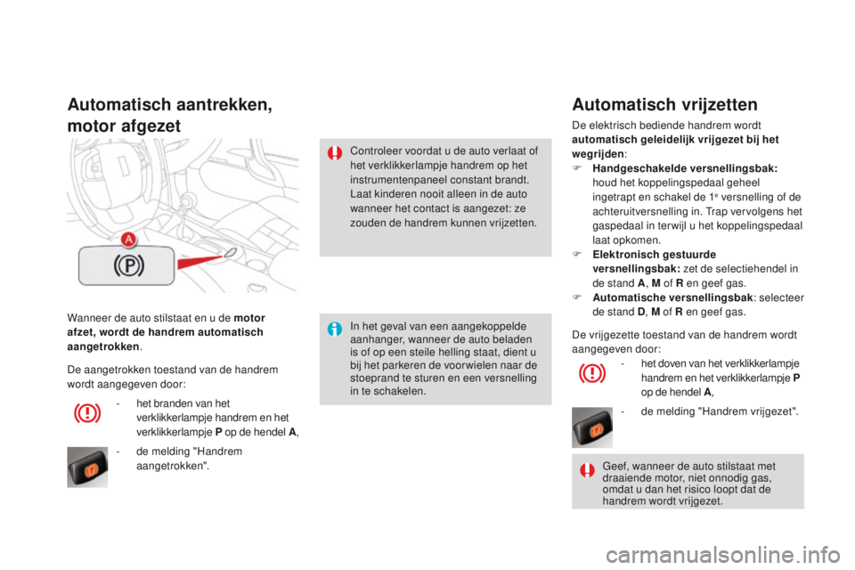 CITROEN DS4 2015 Instructieboekjes (in Dutch) DS4_nl_Chap08_conduite_ed02-2015
Wanneer de auto stilstaat en u de motor
afzet, wordt de handrem automatisch
aangetrokken.
Automatisch aantrekken,
motor afgezet
In het geval van een aangekoppelde
CITROEN DS4 2015 Instructieboekjes (in Dutch) DS4_nl_Chap08_conduite_ed02-2015
Wanneer de auto stilstaat en u de motor
afzet, wordt de handrem automatisch
aangetrokken.
Automatisch aantrekken,
motor afgezet
In het geval van een aangekoppelde