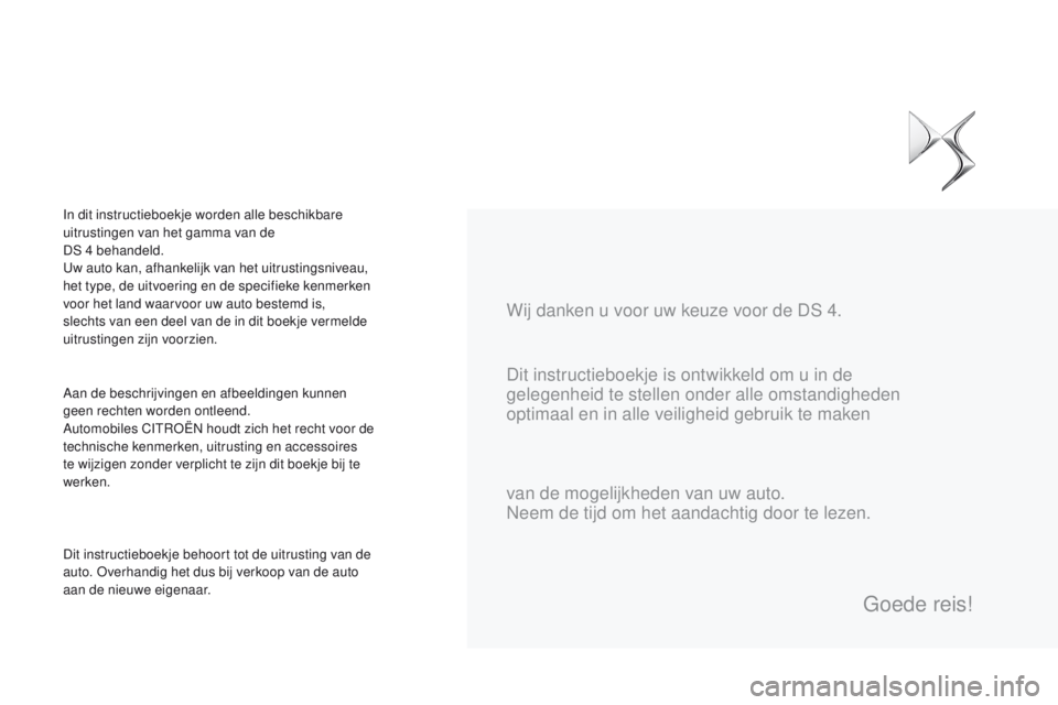 CITROEN DS4 2015  Instructieboekjes (in Dutch) DS4_nl_Chap00a_sommaire_ed02-2015
Dit instructieboekje is ontwikkeld om u in de 
gelegenheid te stellen onder alle omstandigheden 
optimaal en in alle veiligheid gebruik te maken  Wij danken u voor uw