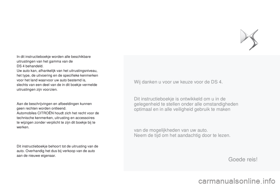 CITROEN DS4 2015  Instructieboekjes (in Dutch) DS4_nl_Chap00a_sommaire_ed02-2015
Dit instructieboekje is ontwikkeld om u in de 
gelegenheid te stellen onder alle omstandigheden 
optimaal en in alle veiligheid gebruik te maken  Wij danken u voor uw