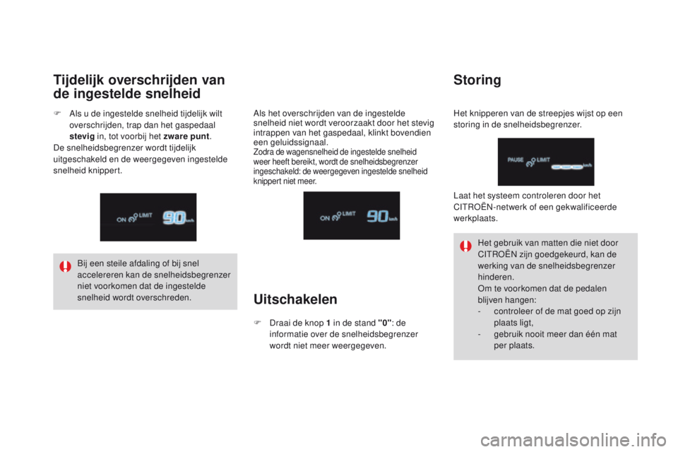 CITROEN DS4 2015  Instructieboekjes (in Dutch) DS4_nl_Chap08_conduite_ed02-2015
Bij een steile afdaling of bij snel 
accelereren kan de snelheidsbegrenzer 
niet voorkomen dat de ingestelde 
snelheid wordt overschreden.Het gebruik van matten die ni