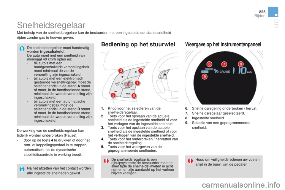 CITROEN DS4 2015  Instructieboekjes (in Dutch) 225
DS4_nl_Chap08_conduite_ed02-2015
Snelheidsregelaar
1. Knop voor het selecteren van de snelheidsregelaar.
2.
 T

oets voor het opslaan van de actuele 
snelheid als de ingestelde snelheid of voor 
h