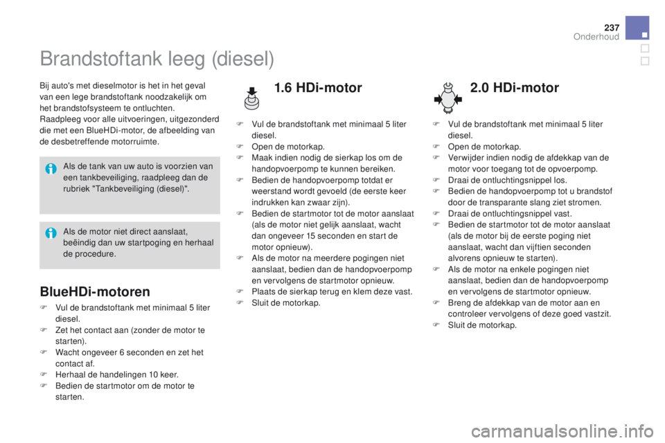 CITROEN DS4 2015 Instructieboekjes (in Dutch) 237
DS4_nl_Chap09_verifications_ed02-2015
Brandstoftank leeg (diesel)
Bij auto's met dieselmotor is het in het geval
van een lege brandstoftank noodzakelijk om
het brandstofsysteem te ontluchten CITROEN DS4 2015 Instructieboekjes (in Dutch) 237
DS4_nl_Chap09_verifications_ed02-2015
Brandstoftank leeg (diesel)
Bij auto's met dieselmotor is het in het geval
van een lege brandstoftank noodzakelijk om
het brandstofsysteem te ontluchten