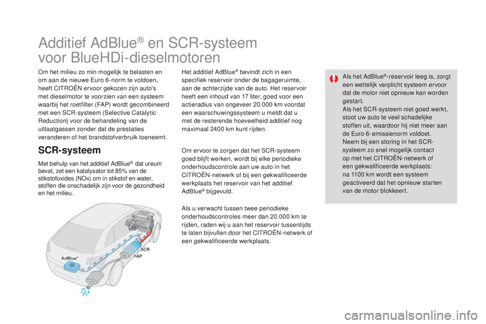 CITROEN DS4 2015  Instructieboekjes (in Dutch) Als het AdBlue®-reservoir leeg is, zorgt 
een wettelijk verplicht systeem ervoor 
dat de motor niet opnieuw kan worden 
gestart.
Als het SCR-systeem niet goed werkt, 
stoot uw auto te veel schadelijk