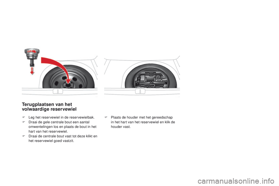 CITROEN DS4 2015 Instructieboekjes (in Dutch) DS4_nl_Chap10_info-pratiques_ed02-2015
Terugplaatsen van het
volwaardige reservewiel
F Plaats de houder met het gereedschap in het hart van het reservewiel en klik de
houder vast.
F
L
eg het reserv CITROEN DS4 2015 Instructieboekjes (in Dutch) DS4_nl_Chap10_info-pratiques_ed02-2015
Terugplaatsen van het
volwaardige reservewiel
F Plaats de houder met het gereedschap in het hart van het reservewiel en klik de
houder vast.
F
L
eg het reserv