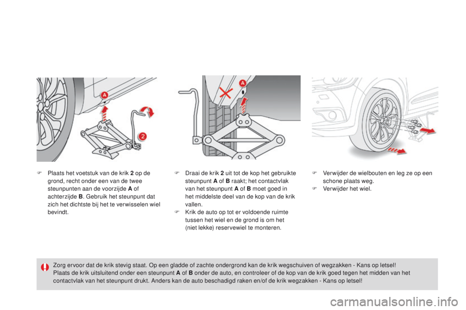 CITROEN DS4 2015 Instructieboekjes (in Dutch) DS4_nl_Chap10_info-pratiques_ed02-2015
F Plaats het voetstuk van de krik 2 op de
grond, recht onder een van de twee
steunpunten aan de voorzijde A of
achterzijde B . Gebruik het steunpunt dat
zic CITROEN DS4 2015 Instructieboekjes (in Dutch) DS4_nl_Chap10_info-pratiques_ed02-2015
F Plaats het voetstuk van de krik 2 op de
grond, recht onder een van de twee
steunpunten aan de voorzijde A of
achterzijde B . Gebruik het steunpunt dat
zic