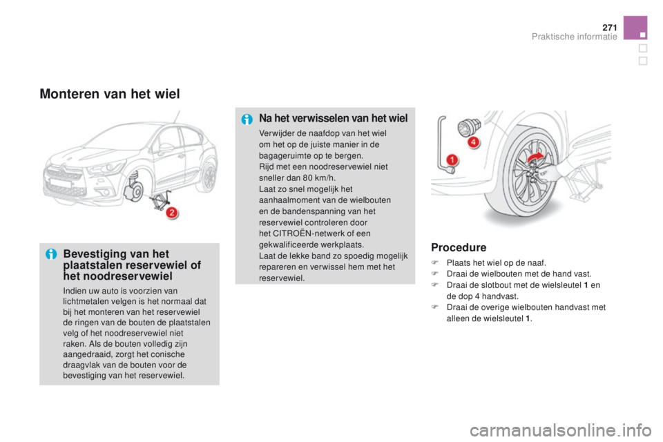 CITROEN DS4 2015 Instructieboekjes (in Dutch) 271
DS4_nl_Chap10_info-pratiques_ed02-2015
Monteren van het wiel
Bevestiging van het
plaatstalen reservewiel of
het noodreservewiel
Indien uw auto is voorzien van
lichtmetalen velgen is het normaal CITROEN DS4 2015 Instructieboekjes (in Dutch) 271
DS4_nl_Chap10_info-pratiques_ed02-2015
Monteren van het wiel
Bevestiging van het
plaatstalen reservewiel of
het noodreservewiel
Indien uw auto is voorzien van
lichtmetalen velgen is het normaal