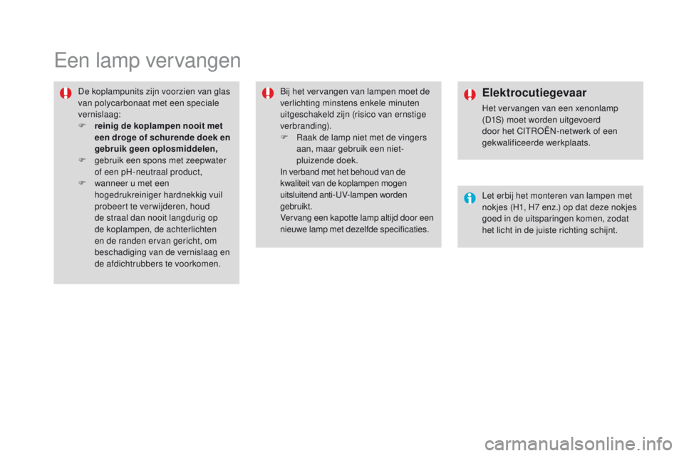 CITROEN DS4 2015 Instructieboekjes (in Dutch) DS4_nl_Chap10_info-pratiques_ed02-2015
Een lamp vervangen
De koplampunits zijn voorzien van glas
van polycarbonaat met een speciale
vernislaag:
F
r
einig de koplampen nooit met
een droge of schur CITROEN DS4 2015 Instructieboekjes (in Dutch) DS4_nl_Chap10_info-pratiques_ed02-2015
Een lamp vervangen
De koplampunits zijn voorzien van glas
van polycarbonaat met een speciale
vernislaag:
F
r
einig de koplampen nooit met
een droge of schur
