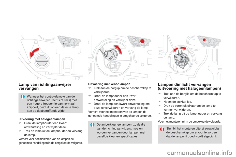 CITROEN DS4 2015 Instructieboekjes (in Dutch) DS4_nl_Chap10_info-pratiques_ed02-2015
Lampen dimlicht vervangen
(uitvoering met halogeenlampen)
F Trek aan de borglip om de beschermkap te verwijderen.
F
N
eem de stekker los.
F
D
ruk de veren CITROEN DS4 2015 Instructieboekjes (in Dutch) DS4_nl_Chap10_info-pratiques_ed02-2015
Lampen dimlicht vervangen
(uitvoering met halogeenlampen)
F Trek aan de borglip om de beschermkap te verwijderen.
F
N
eem de stekker los.
F
D
ruk de veren