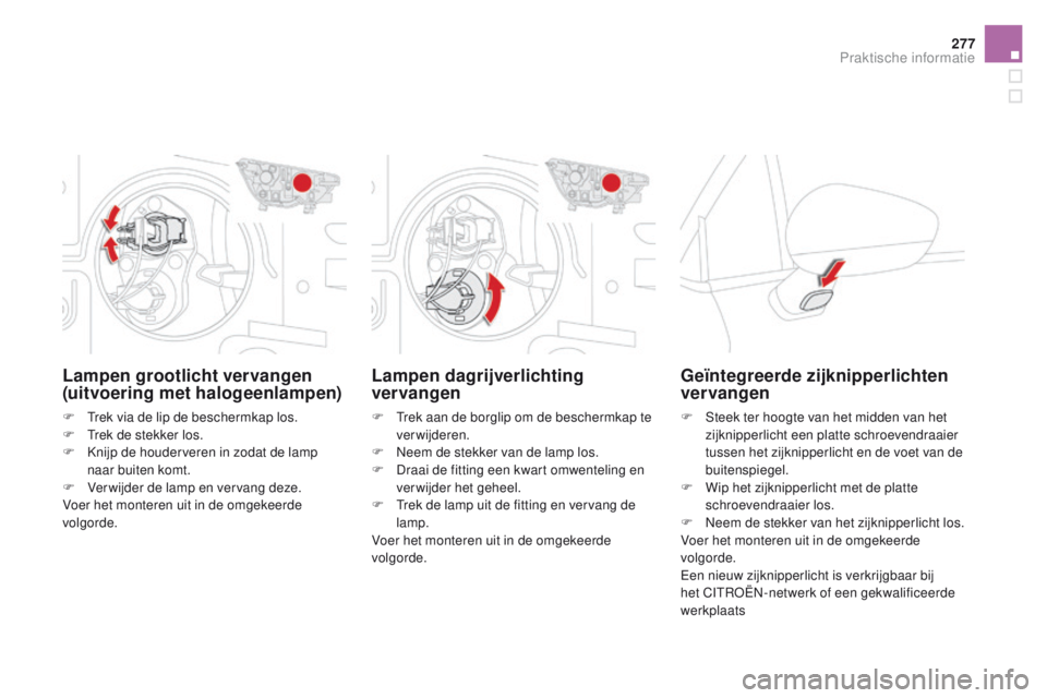 CITROEN DS4 2015 Instructieboekjes (in Dutch) 277
DS4_nl_Chap10_info-pratiques_ed02-2015
Lampen dagrijverlichting
vervangen
F Trek aan de borglip om de beschermkap te verwijderen.
F
N
eem de stekker van de lamp los.
F
D
raai de fitting een CITROEN DS4 2015 Instructieboekjes (in Dutch) 277
DS4_nl_Chap10_info-pratiques_ed02-2015
Lampen dagrijverlichting
vervangen
F Trek aan de borglip om de beschermkap te verwijderen.
F
N
eem de stekker van de lamp los.
F
D
raai de fitting een