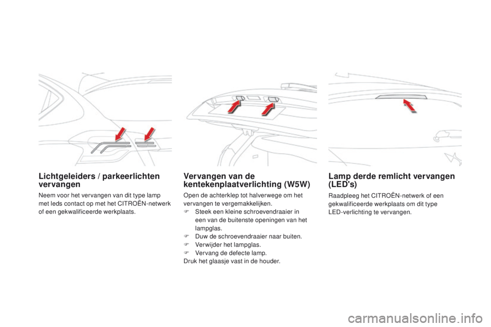 CITROEN DS4 2015 Instructieboekjes (in Dutch) DS4_nl_Chap10_info-pratiques_ed02-2015
Lichtgeleiders / parkeerlichten
vervangenVervangen van de
kentekenplaatverlichting (W5W)Lamp derde remlicht vervangen
(LED's)
Raadpleeg het CITROËN-netwe CITROEN DS4 2015 Instructieboekjes (in Dutch) DS4_nl_Chap10_info-pratiques_ed02-2015
Lichtgeleiders / parkeerlichten
vervangenVervangen van de
kentekenplaatverlichting (W5W)Lamp derde remlicht vervangen
(LED's)
Raadpleeg het CITROËN-netwe