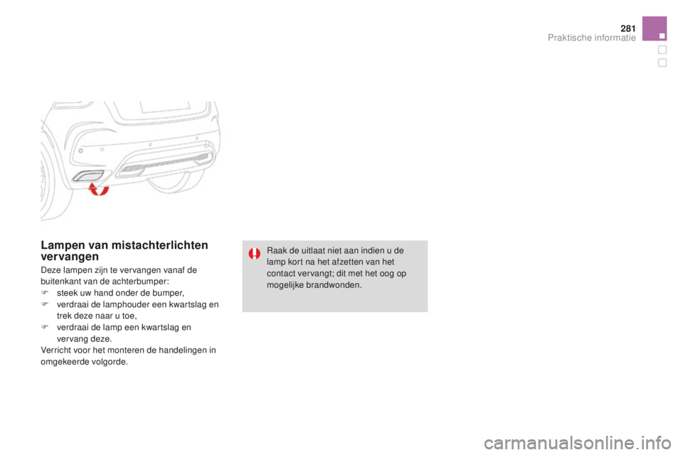 CITROEN DS4 2015 Instructieboekjes (in Dutch) 281
DS4_nl_Chap10_info-pratiques_ed02-2015
Lampen van mistachterlichten
vervangen
Deze lampen zijn te vervangen vanaf de
buitenkant van de achterbumper:
F
s
teek uw hand onder de bumper,
F
v
er CITROEN DS4 2015 Instructieboekjes (in Dutch) 281
DS4_nl_Chap10_info-pratiques_ed02-2015
Lampen van mistachterlichten
vervangen
Deze lampen zijn te vervangen vanaf de
buitenkant van de achterbumper:
F
s
teek uw hand onder de bumper,
F
v
er