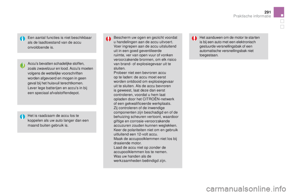 CITROEN DS4 2015 Instructieboekjes (in Dutch) 291
DS4_nl_Chap10_info-pratiques_ed02-2015
Een aantal functies is niet beschikbaar
als de laadtoestand van de accu
onvoldoende is.Bescherm uw ogen en gezicht voordat
u handelingen aan de accu uitvo CITROEN DS4 2015 Instructieboekjes (in Dutch) 291
DS4_nl_Chap10_info-pratiques_ed02-2015
Een aantal functies is niet beschikbaar
als de laadtoestand van de accu
onvoldoende is.Bescherm uw ogen en gezicht voordat
u handelingen aan de accu uitvo