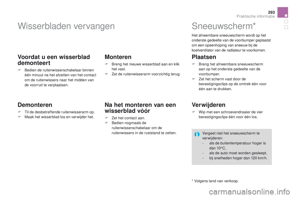 CITROEN DS4 2015 Instructieboekjes (in Dutch) 293
DS4_nl_Chap10_info-pratiques_ed02-2015
Wisserbladen vervangen
Voordat u een wisserblad
demonteert
F Bedien de ruitenwisserschakelaar binnen één minuut na het afzetten van het contact
om de rui CITROEN DS4 2015 Instructieboekjes (in Dutch) 293
DS4_nl_Chap10_info-pratiques_ed02-2015
Wisserbladen vervangen
Voordat u een wisserblad
demonteert
F Bedien de ruitenwisserschakelaar binnen één minuut na het afzetten van het contact
om de rui