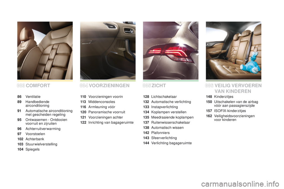 CITROEN DS4 2015 Instructieboekjes (in Dutch) DS4_nl_Chap00a_sommaire_ed02-2015
COMFORT
86 Ventilatie
89
Handbediende
airconditioning
91
A
utomatische airconditioning
met gescheiden regeling
95
O
ntwasemen - Ontdooien
voorruit en zijru CITROEN DS4 2015 Instructieboekjes (in Dutch) DS4_nl_Chap00a_sommaire_ed02-2015
COMFORT
86 Ventilatie
89
Handbediende
airconditioning
91
A
utomatische airconditioning
met gescheiden regeling
95
O
ntwasemen - Ontdooien
voorruit en zijru