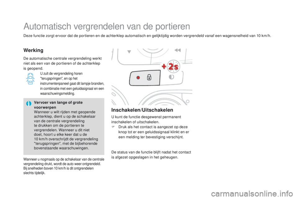 CITROEN DS4 2015 Instructieboekjes (in Dutch) DS4_nl_Chap02_ouvertures_ed02-2015
Deze functie zorgt ervoor dat de portieren en de achterklep automatisch en gelijktijdig worden vergrendeld vanaf een wagensnelheid van 10 km/h.
Automatisch vergrende CITROEN DS4 2015 Instructieboekjes (in Dutch) DS4_nl_Chap02_ouvertures_ed02-2015
Deze functie zorgt ervoor dat de portieren en de achterklep automatisch en gelijktijdig worden vergrendeld vanaf een wagensnelheid van 10 km/h.
Automatisch vergrende