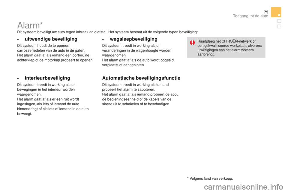 CITROEN DS4 2015 Instructieboekjes (in Dutch) 75
DS4_nl_Chap02_ouvertures_ed02-2015
Alarm*Dit systeem beveiligt uw auto tegen inbraak en diefstal. Het systeem bestaat uit de volgende typen beveiliging:
- uitwendige beveiliging
Dit systeem houdt d CITROEN DS4 2015 Instructieboekjes (in Dutch) 75
DS4_nl_Chap02_ouvertures_ed02-2015
Alarm*Dit systeem beveiligt uw auto tegen inbraak en diefstal. Het systeem bestaat uit de volgende typen beveiliging:
- uitwendige beveiliging
Dit systeem houdt d