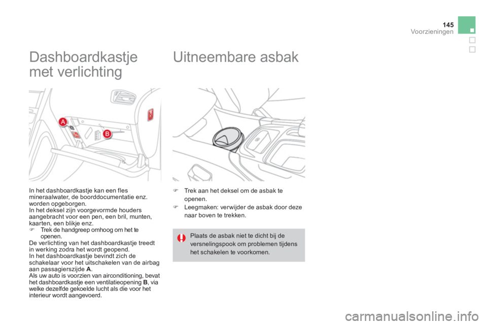 CITROEN DS4 2014  Instructieboekjes (in Dutch) 145Voor zieningen
   
 
 
 
 
 
 
 
 
 
 
Dashboardkastje 
met verlichting 
   
In het dashboardkastje kan een fles 
mineraalwater, de boorddocumentatie enz. 
worden opgeborgen. 
  In het deksel zijn 