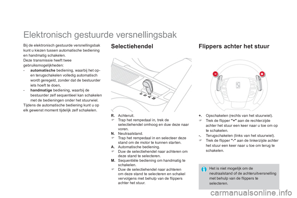 CITROEN DS4 2014  Instructieboekjes (in Dutch)    
Bij de elektronisch gestuurde versnellingsbak 
kunt u kiezen tussen automatische bediening 
en handmatig schakelen. 
  Deze transmissie heeft twee 
gebruiksmogelijkheden: 
   
 
-   automatische 
