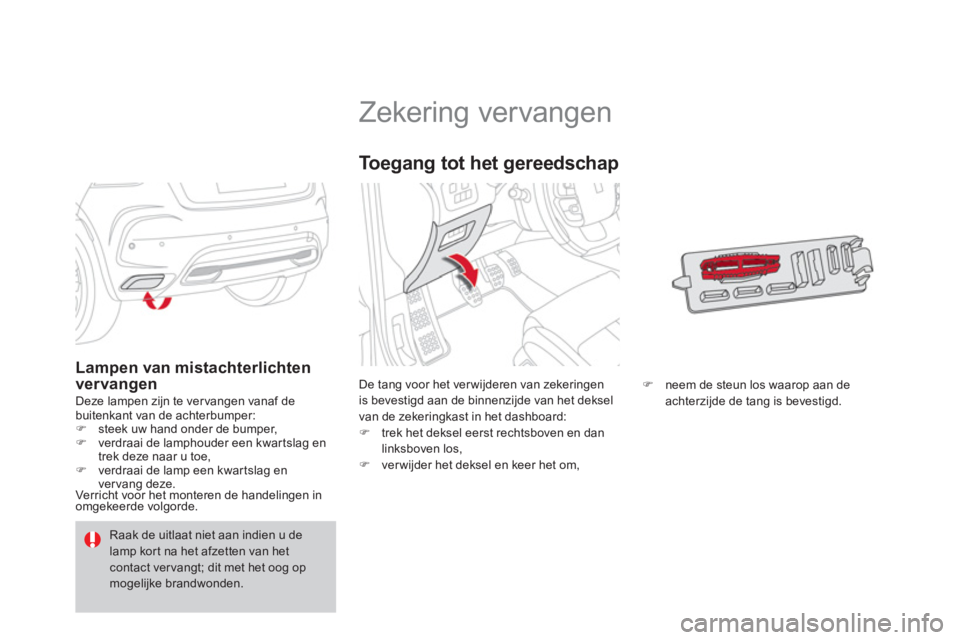 CITROEN DS4 2014 Instructieboekjes (in Dutch)
Zekering vervangen
De tang voor het ver wijderen van zekeringen
is bevestigd aan de binnenzijde van het deksel
van de zekeringkast in het dashboard:
CITROEN DS4 2014 Instructieboekjes (in Dutch)
Zekering vervangen
De tang voor het ver wijderen van zekeringen
is bevestigd aan de binnenzijde van het deksel
van de zekeringkast in het dashboard: