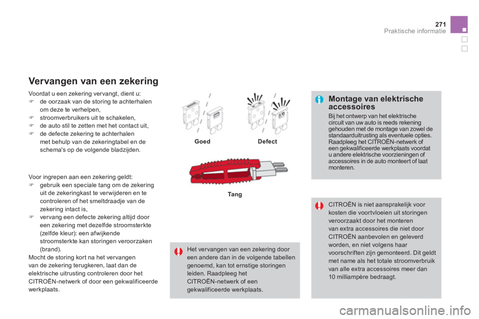 CITROEN DS4 2014 Instructieboekjes (in Dutch) 271Praktische informatie
Montage van elektrische
accessoires
Bij het ontwerp van het elektrische
circuit van uw auto is reeds rekening
gehouden met de montage van zowel de
standaarduitrusti CITROEN DS4 2014 Instructieboekjes (in Dutch) 271Praktische informatie
Montage van elektrische
accessoires
Bij het ontwerp van het elektrische
circuit van uw auto is reeds rekening
gehouden met de montage van zowel de
standaarduitrusti