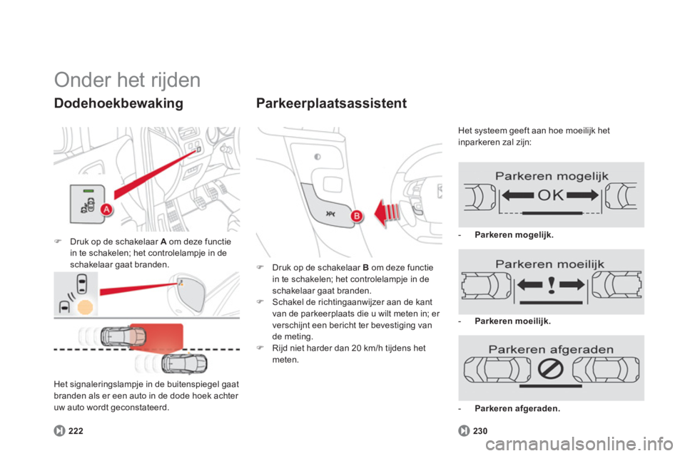 CITROEN DS4 2014  Instructieboekjes (in Dutch)   Onder het rijden 
 
 
 
�) 
  Druk op de schakelaar  A 
 om deze functie 
in te schakelen; het controlelampje in de 
schakelaar gaat branden.  
 
 
Dodehoekbewaking 
 
 
222 
 
    Het signaleringsl