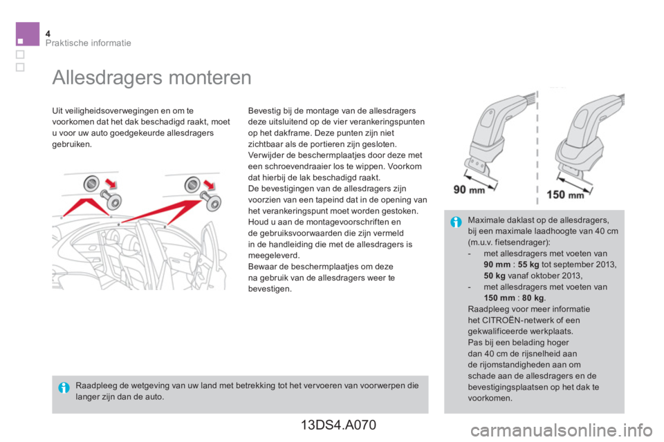 CITROEN DS4 2014  Instructieboekjes (in Dutch) 4Praktische informatie
   
 
 
 
 
 
 
 
Allesdragers monteren  
 
 
Uit veiligheidsover wegingen en om te 
voorkomen dat het dak beschadigd raakt, moet 
u voor uw auto goedgekeurde allesdragers 
gebr