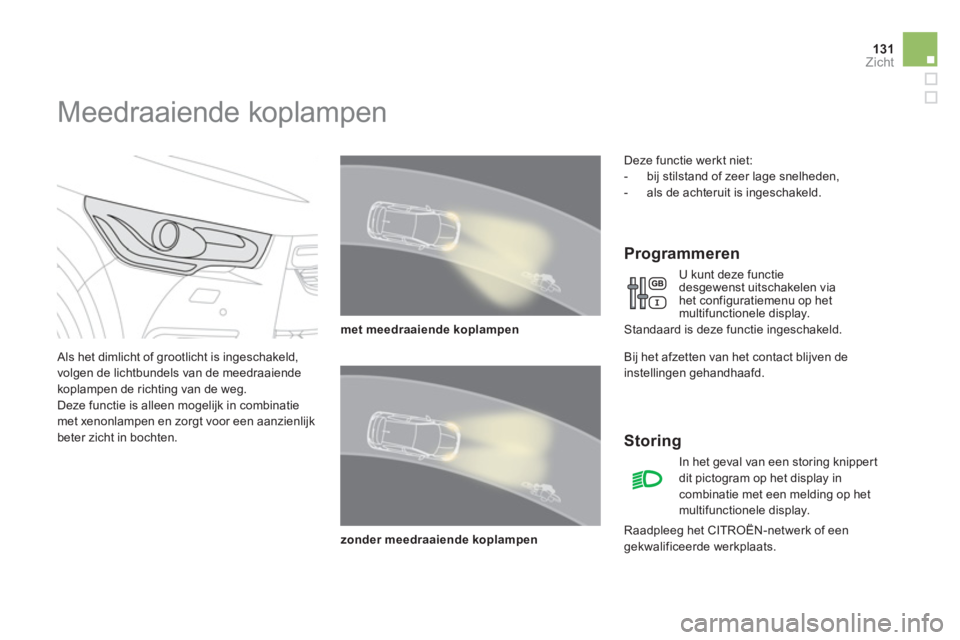 CITROEN DS4 2013 Instructieboekjes (in Dutch) 131Zicht
Meedraaiende koplampen
Als het dimlicht of grootlicht is ingeschakeld,
volgen de lichtbundels van de meedraaiende
koplampen de richting van de weg.
Deze functie is alleen CITROEN DS4 2013 Instructieboekjes (in Dutch) 131Zicht
Meedraaiende koplampen
Als het dimlicht of grootlicht is ingeschakeld,
volgen de lichtbundels van de meedraaiende
koplampen de richting van de weg.
Deze functie is alleen