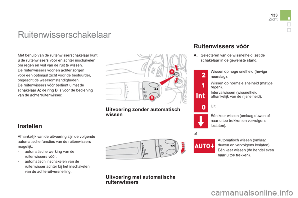 CITROEN DS4 2013 Instructieboekjes (in Dutch) 133Zicht
Met behulp van de ruitenwisserschakelaar kunt u de ruitenwissers vóór en achter inschakelen
om regen en vuil van de ruit te wissen.
De ruitenwissers voor en achter zorgen
voor een o
ptim CITROEN DS4 2013 Instructieboekjes (in Dutch) 133Zicht
Met behulp van de ruitenwisserschakelaar kunt u de ruitenwissers vóór en achter inschakelen
om regen en vuil van de ruit te wissen.
De ruitenwissers voor en achter zorgen
voor een o
ptim