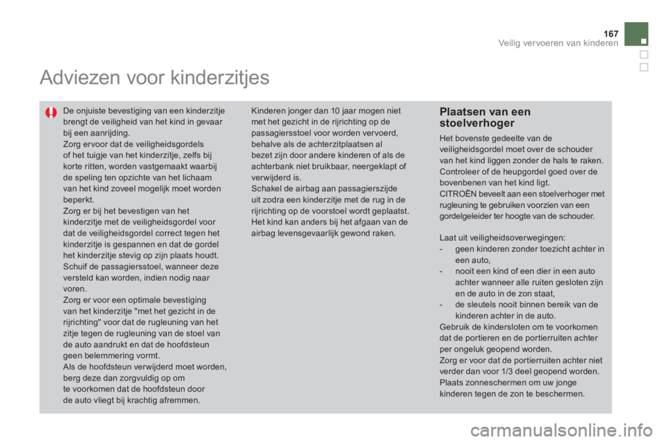 CITROEN DS4 2013 Instructieboekjes (in Dutch) 167
Veilig vervoeren van kinderen
Adviezen voor kinderzitjes
De onjuiste bevestiging van een kinderzitje brengt de veiligheid van het kind in gevaar bij een aanrijding.
Zorg er voor dat d CITROEN DS4 2013 Instructieboekjes (in Dutch) 167
Veilig vervoeren van kinderen
Adviezen voor kinderzitjes
De onjuiste bevestiging van een kinderzitje brengt de veiligheid van het kind in gevaar bij een aanrijding.
Zorg er voor dat d
