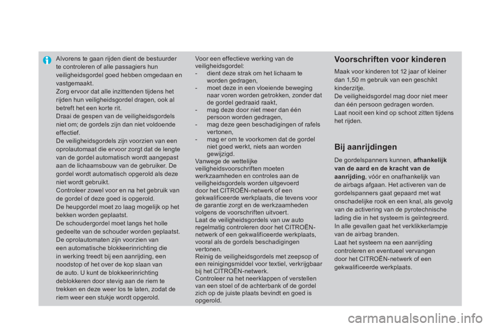 CITROEN DS4 2013  Instructieboekjes (in Dutch) Alvorens te gaan rijden dient de bestuurder te controleren of alle passagiers hunveiligheidsgordel goed hebben omgedaan en
vastgemaakt.  Zorg ervoor dat alle inzittenden tijdens hetrijden hun veilighe