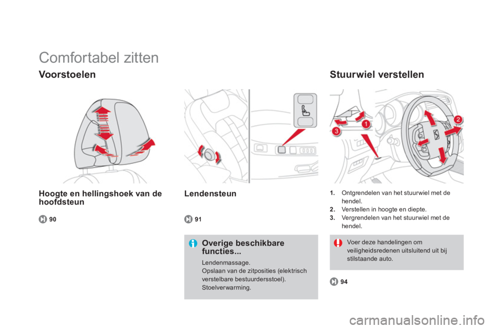 CITROEN DS4 2013  Instructieboekjes (in Dutch)   Comfortabel zitten 
Hoogte en hellingshoek van de 
hoofdsteun 
Voorstoelen 
Overige beschikbarefuncties...
Lendenmassage.Opslaan van de zitposities (elektrisch verstelbare bestuurdersstoel). Stoelve