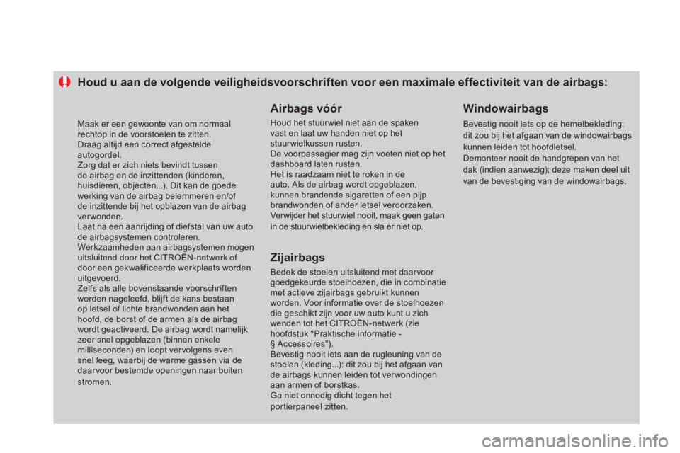 CITROEN DS4 2013 Instructieboekjes (in Dutch) Houd u aan de volgende veiligheidsvoorschriften voor een maximale effectiviteit van de airbags:
Airbags vóór
Houd het stuur wiel niet aan de spakenvast en laat uw handen niet op het stuurwielk CITROEN DS4 2013 Instructieboekjes (in Dutch) Houd u aan de volgende veiligheidsvoorschriften voor een maximale effectiviteit van de airbags:
Airbags vóór
Houd het stuur wiel niet aan de spakenvast en laat uw handen niet op het stuurwielk